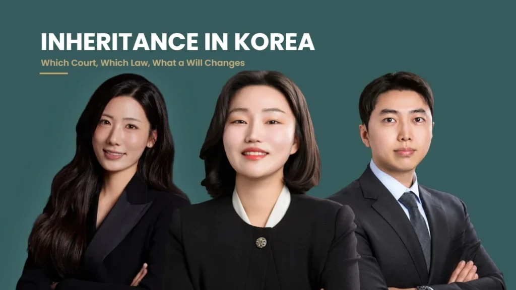 Inheritance in Korea for Foreign Nationals: Which Court, Which Law, and What a Will Can Change Inheritance in Korea for foreign nationals, YUSU Lawfirm attorneys